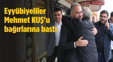 Eyyübiyeliler Başkan Mehmet Kuş’u Bağırlarına Bastı