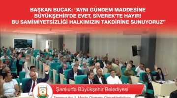 Başkan Bucak: “Aynı gündem maddesine Büyükşehir’de Evet, Siverek’te hayır”